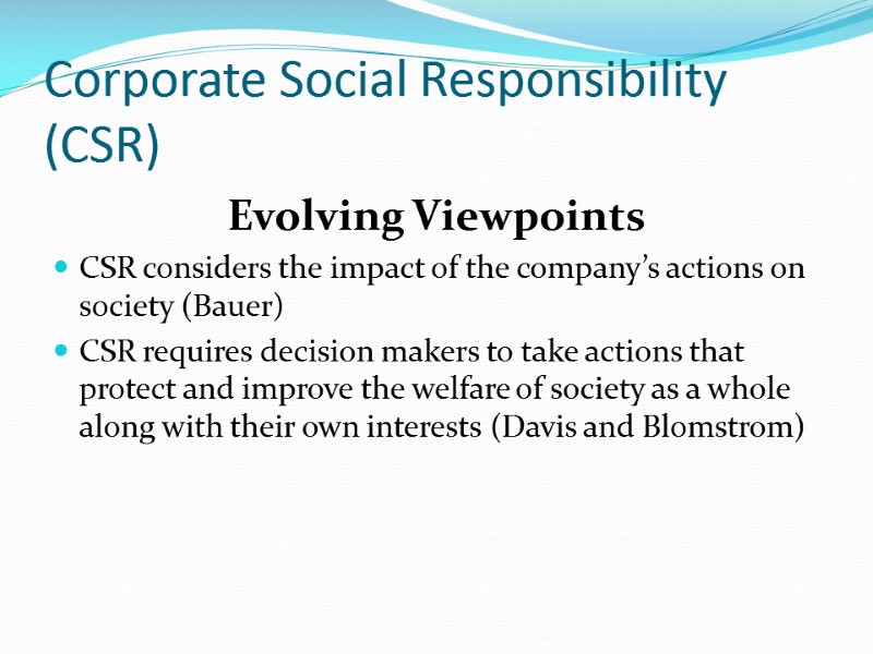 Corporate Social Responsibility (CSR) Evolving Viewpoints CSR considers the impact of the company’s actions